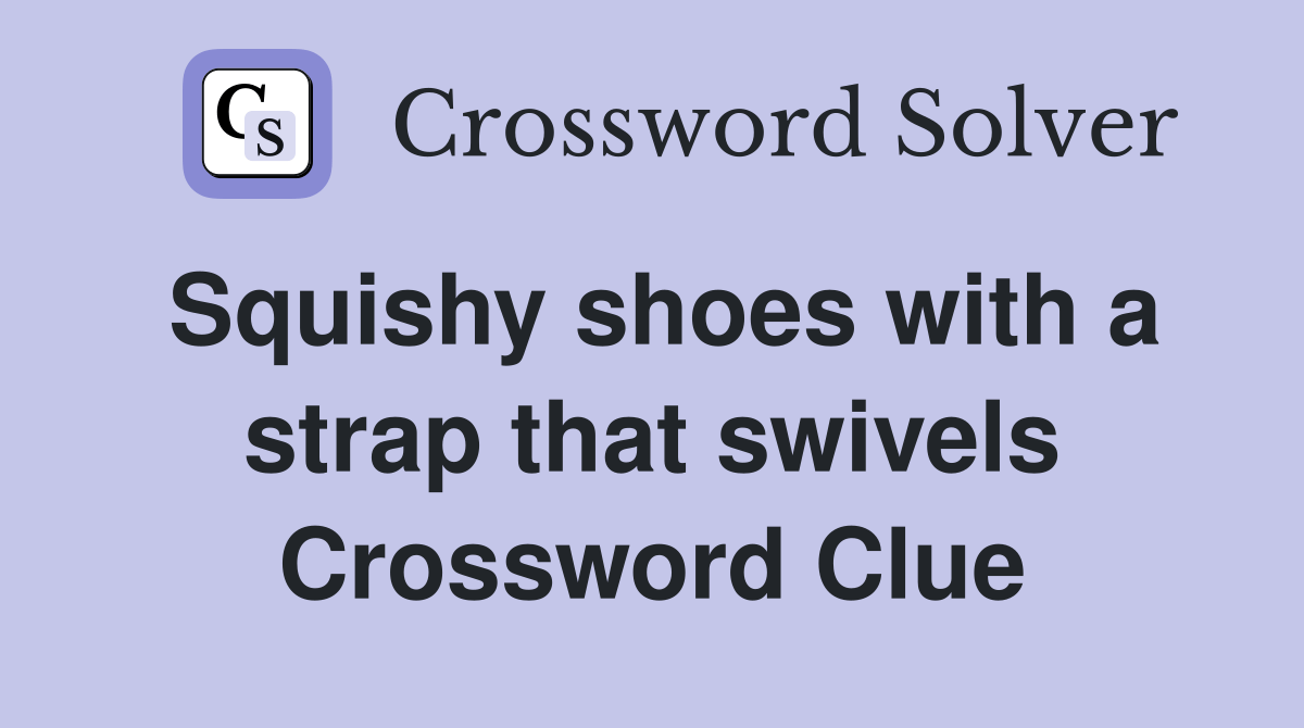 Squishy shoes with a strap that swivels Crossword Clue Answers
